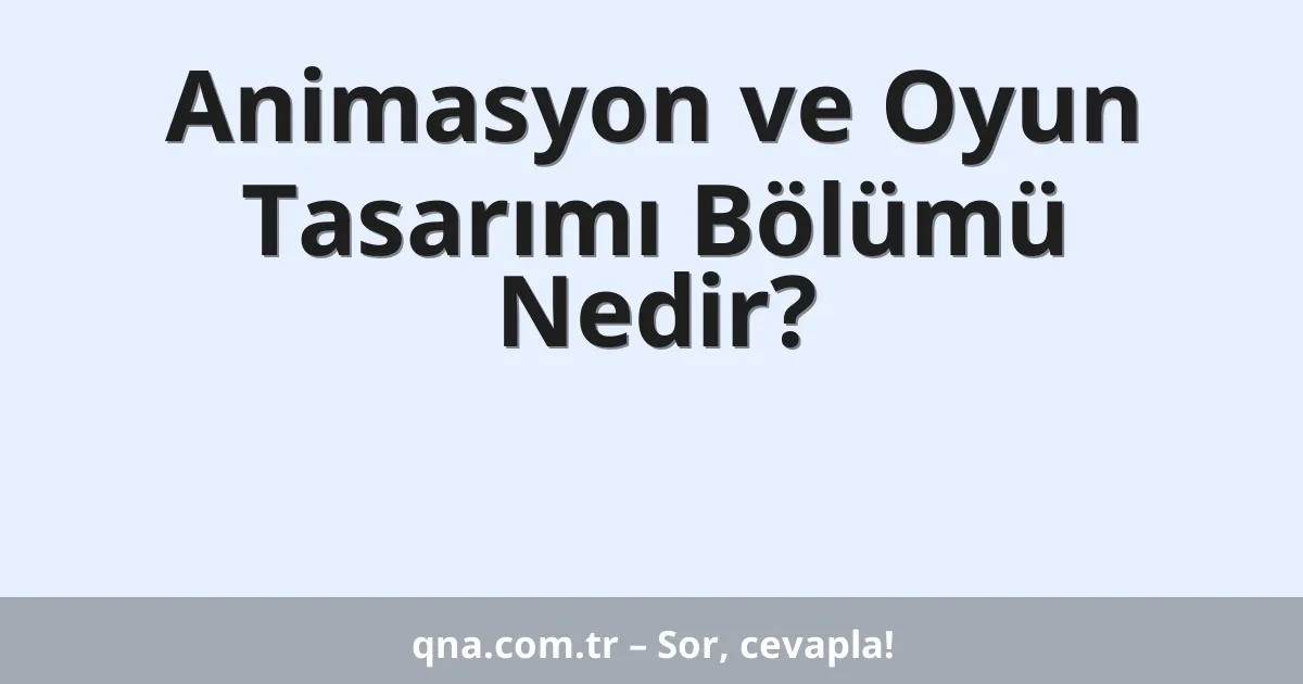 Animasyon ve Oyun Tasarımı Bölümü Nedir?