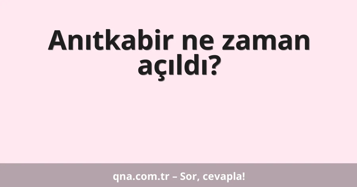 Anıtkabir ne zaman açıldı?