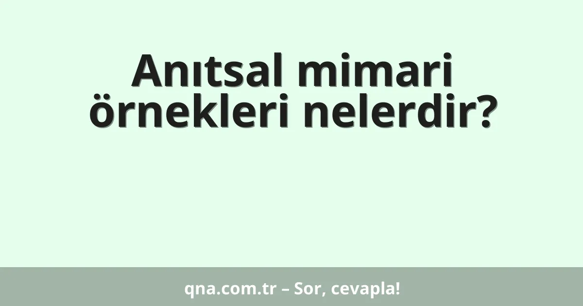 Anıtsal mimari örnekleri nelerdir?