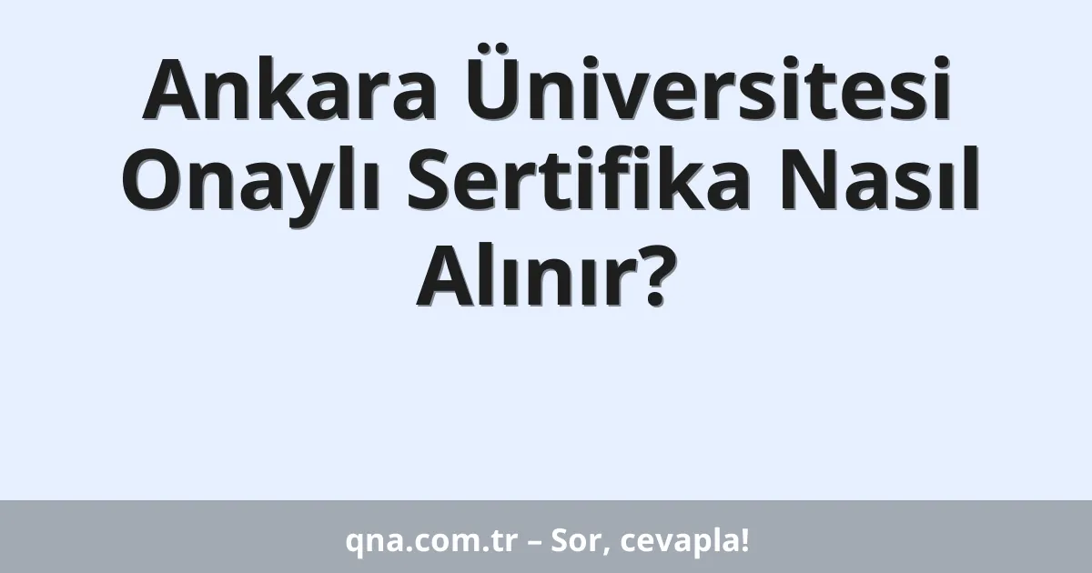 Ankara Üniversitesi Onaylı Sertifika Nasıl Alınır?