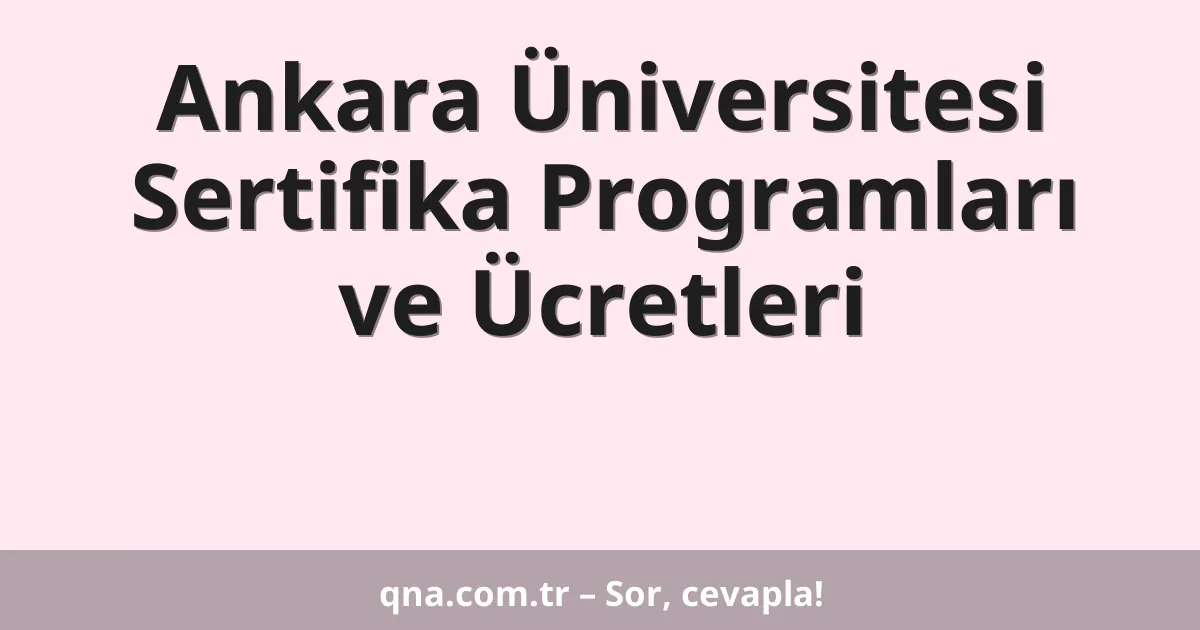 Ankara Üniversitesi Sertifika Programları ve Ücretleri