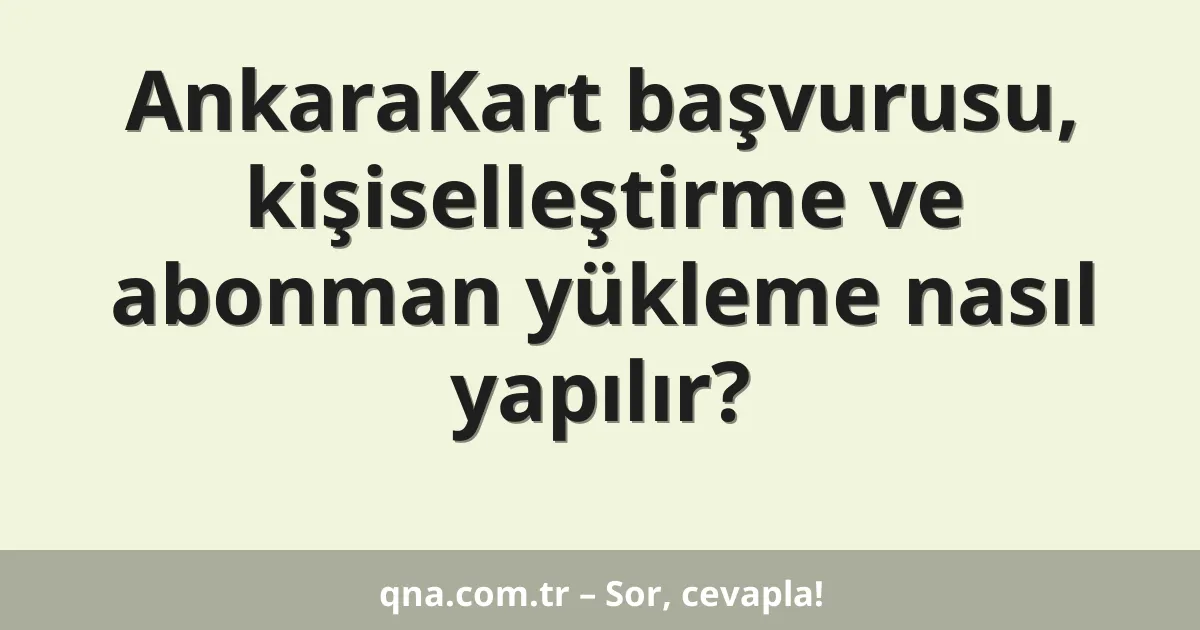 AnkaraKart başvurusu, kişiselleştirme ve abonman yükleme nasıl yapılır?