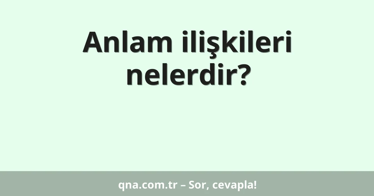 Anlam ilişkileri nelerdir?