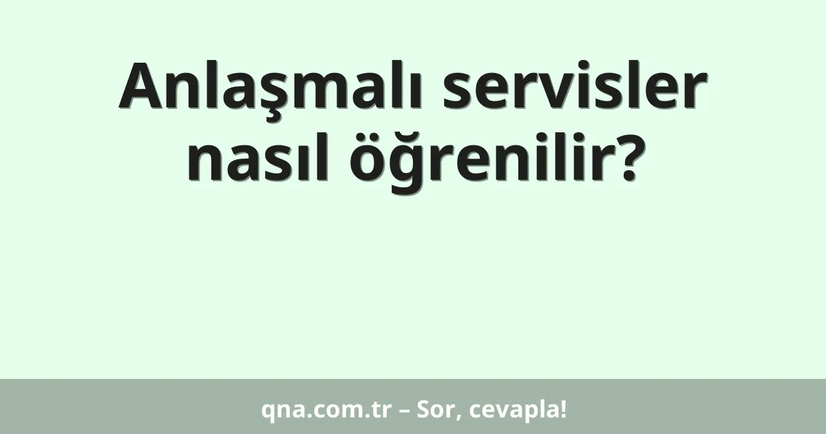 Anlaşmalı servisler nasıl öğrenilir?