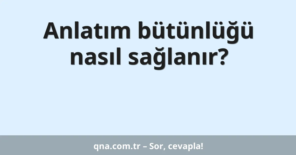 Anlatım bütünlüğü nasıl sağlanır?