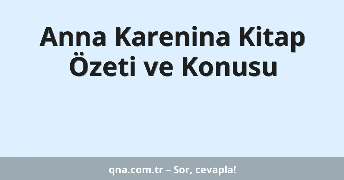Anna Karenina Kitap Özeti ve Konusu