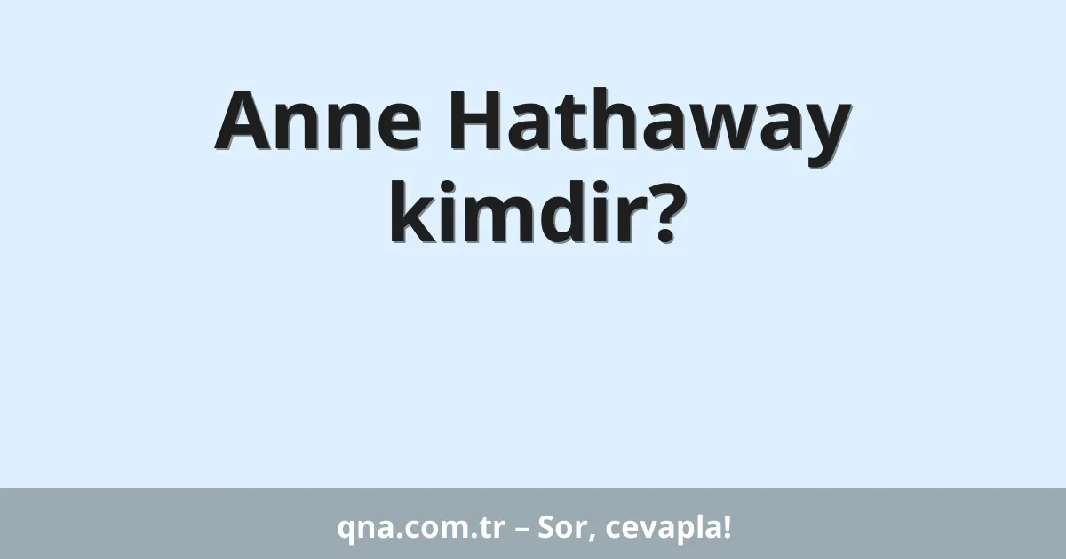 Anne Hathaway kimdir?