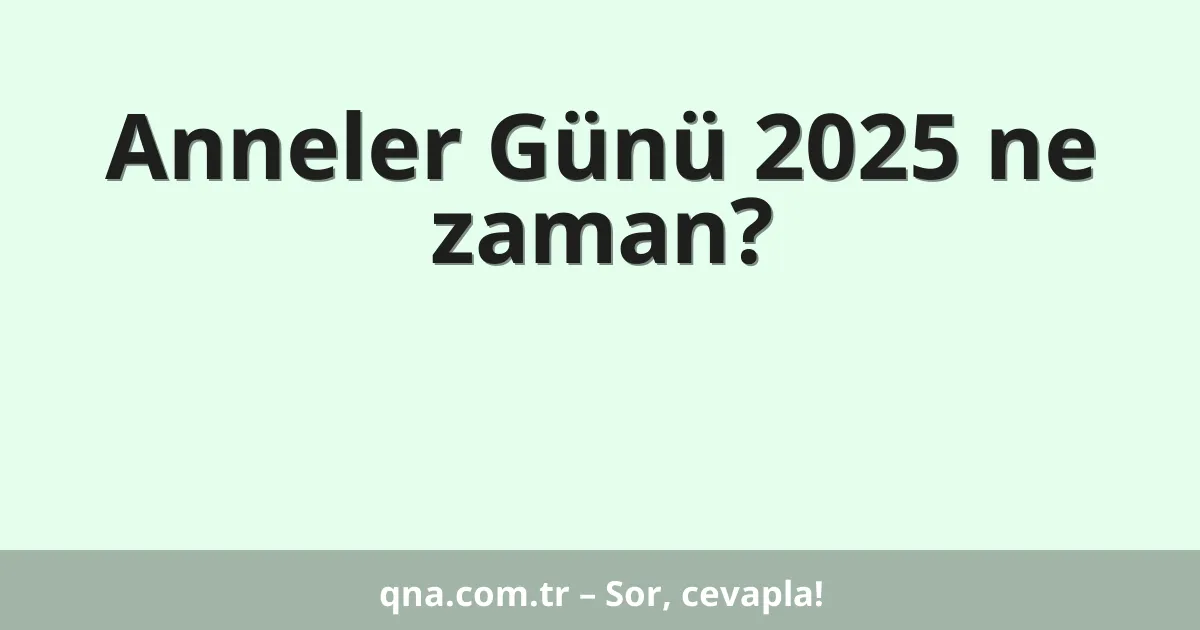 Anneler Günü 2025 ne zaman?
