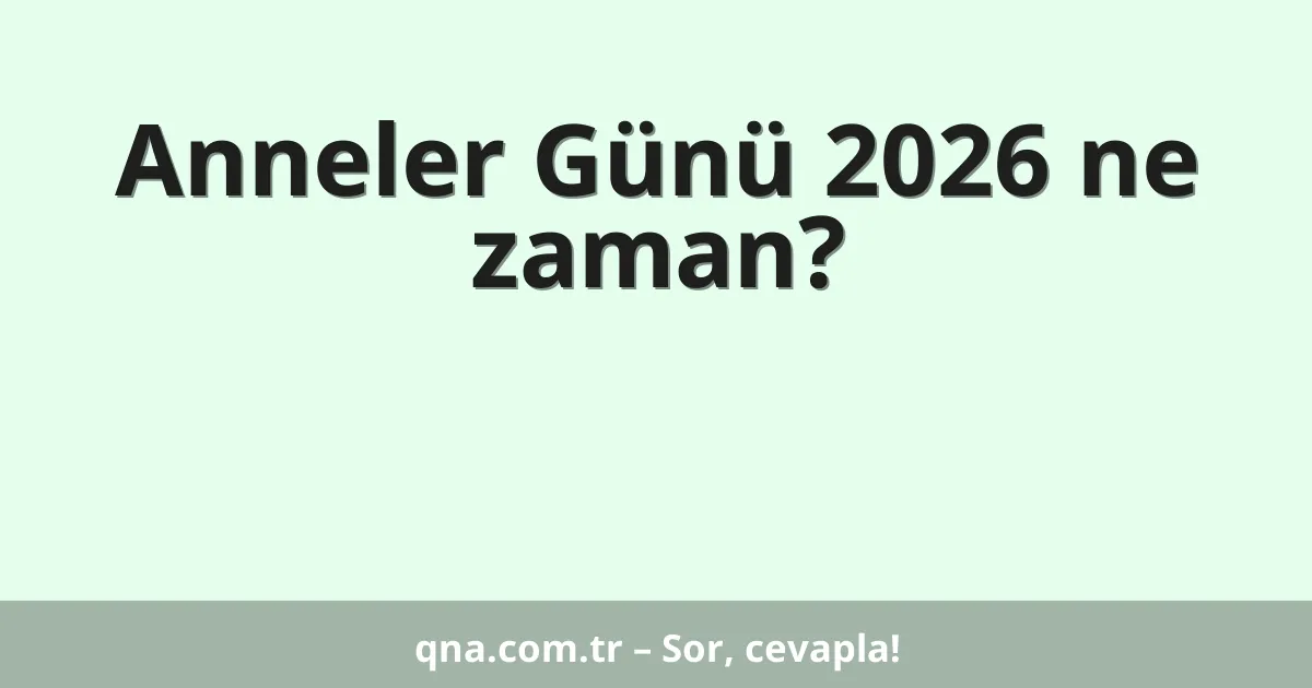 Anneler Günü 2026 ne zaman?