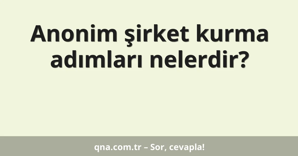 Anonim şirket kurma adımları nelerdir?