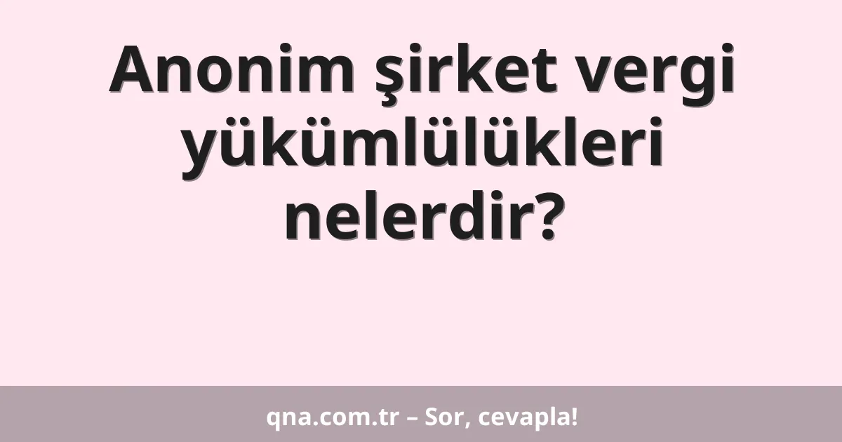 Anonim şirket vergi yükümlülükleri nelerdir?