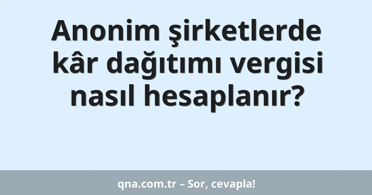 Anonim şirketlerde kâr dağıtımı vergisi nasıl hesaplanır?