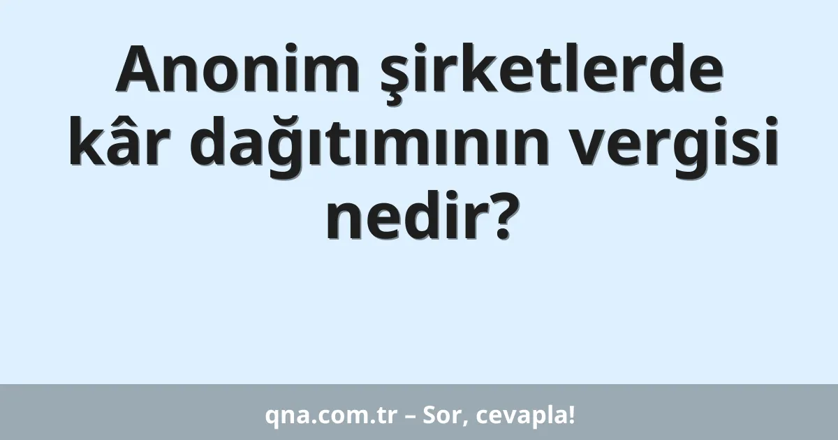 Anonim şirketlerde kâr dağıtımının vergisi nedir?