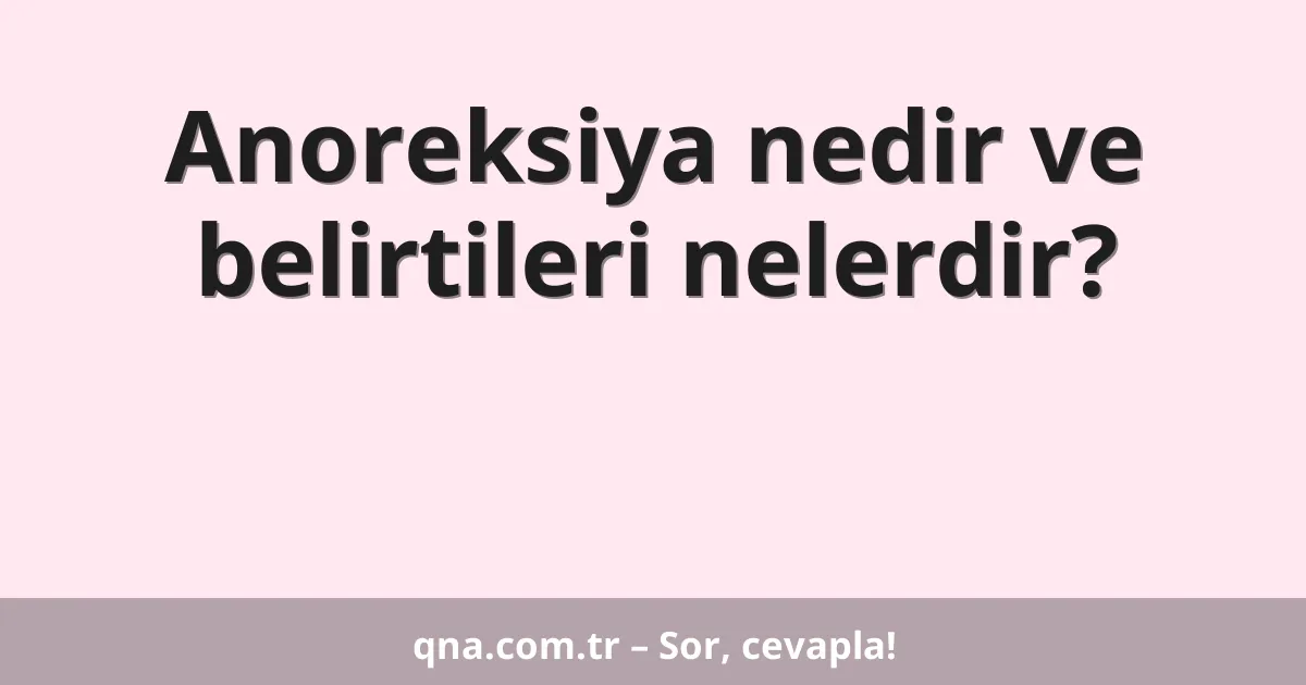Anoreksiya nedir ve belirtileri nelerdir?