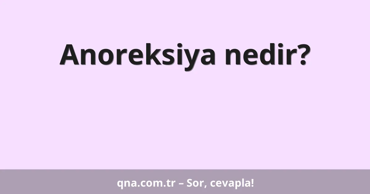 Anoreksiya nedir?
