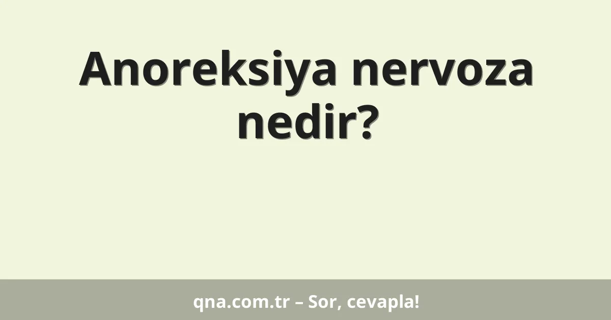 Anoreksiya nervoza nedir?