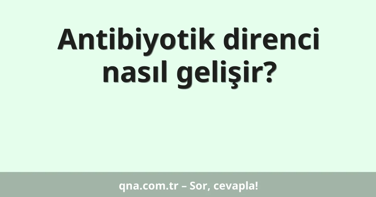 Antibiyotik direnci nasıl gelişir?