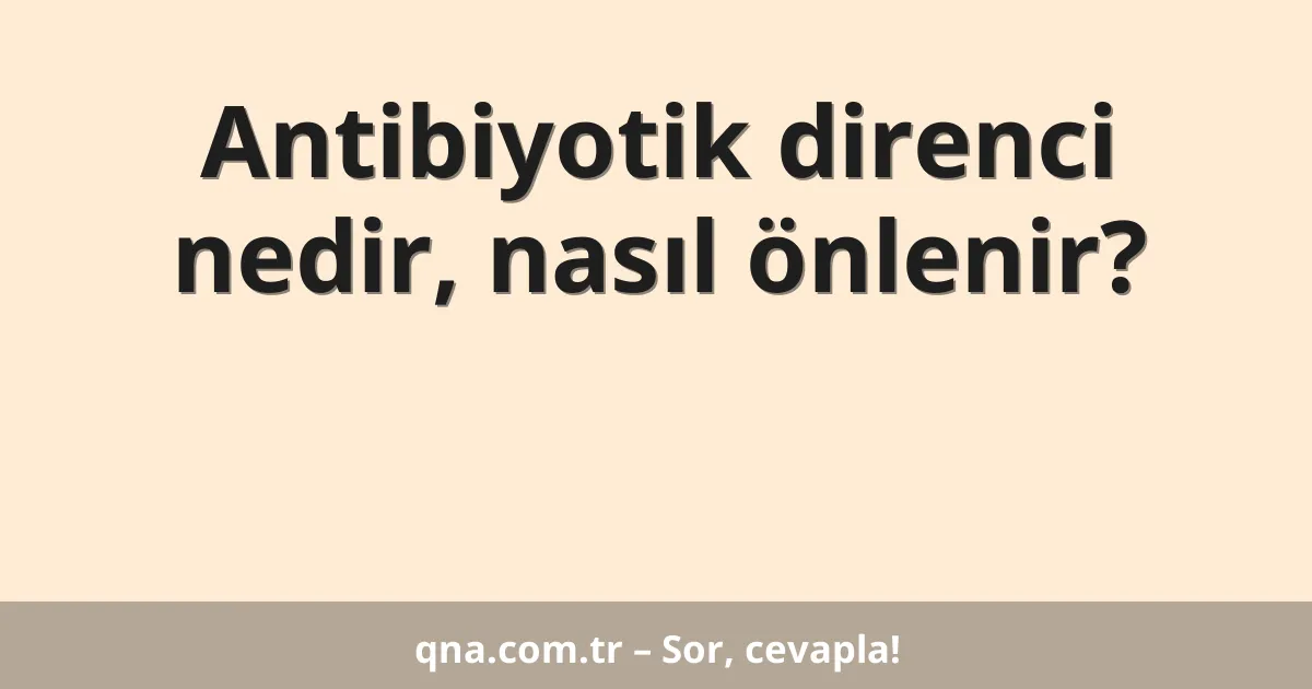Antibiyotik direnci nedir, nasıl önlenir?