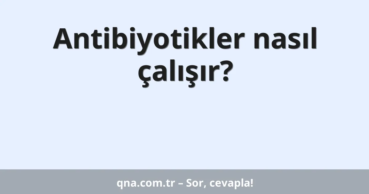 Antibiyotikler nasıl çalışır?