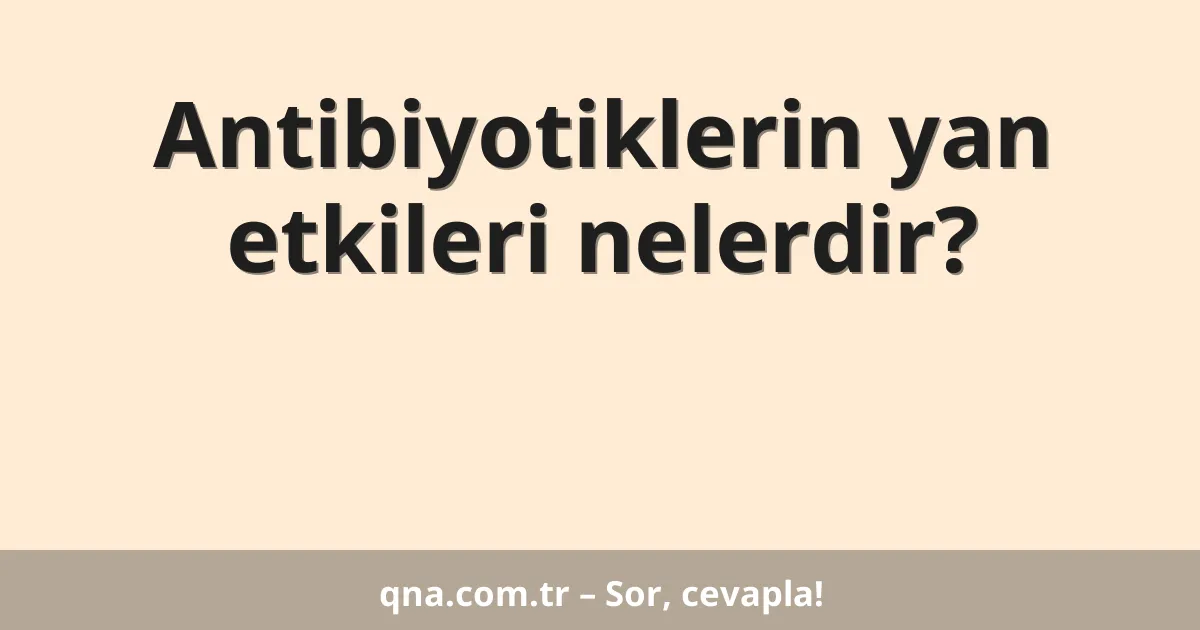 Antibiyotiklerin yan etkileri nelerdir?