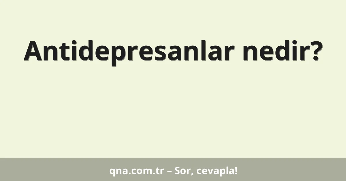 Antidepresanlar nedir?
