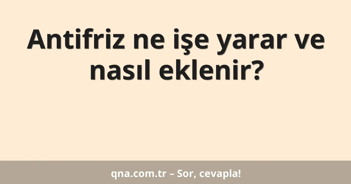 Antifriz ne işe yarar ve nasıl eklenir?