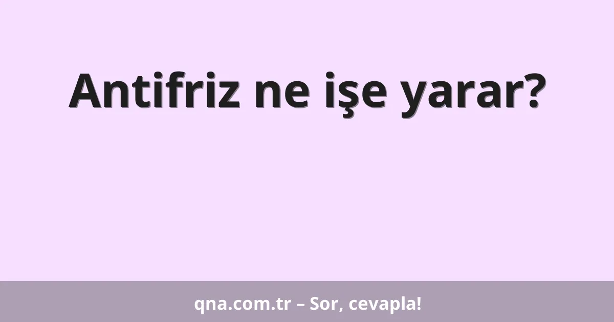 Antifriz ne işe yarar?