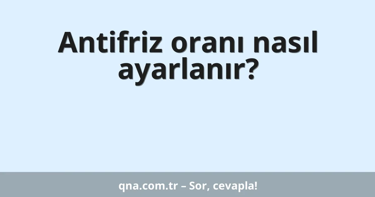 Antifriz oranı nasıl ayarlanır?