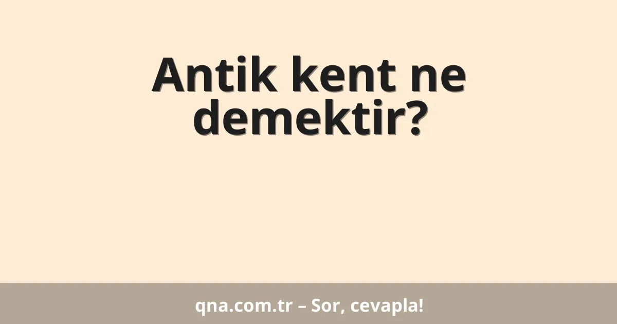 Antik kent ne demektir?