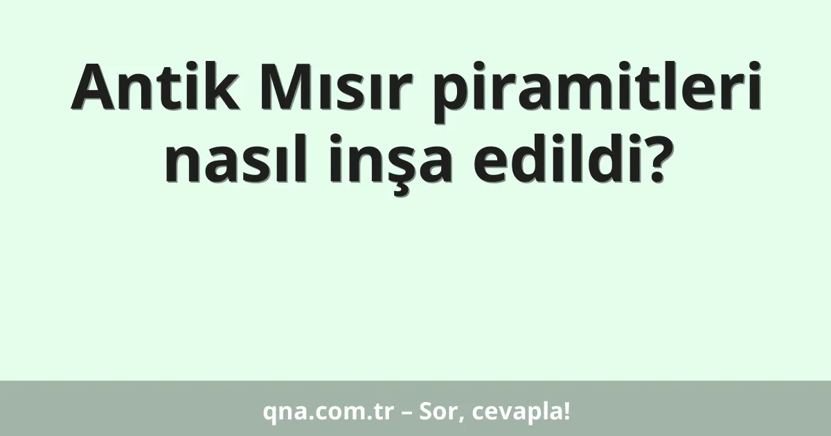 Antik Mısır piramitleri nasıl inşa edildi?