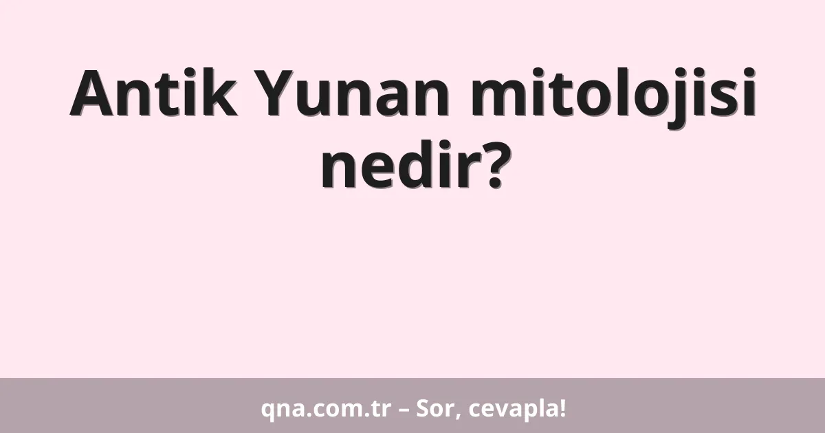 Antik Yunan mitolojisi nedir?
