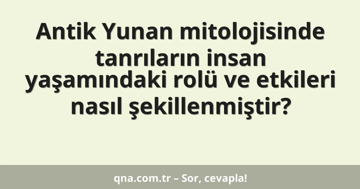 Antik Yunan mitolojisinde tanrıların insan yaşamındaki rolü ve etkileri nasıl şekillenmiştir?