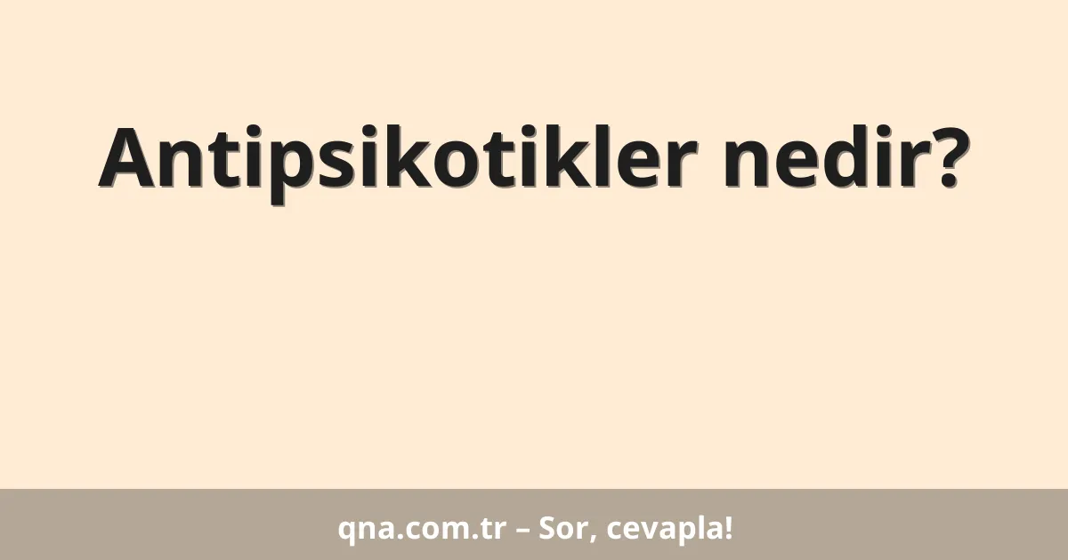 Antipsikotikler nedir?