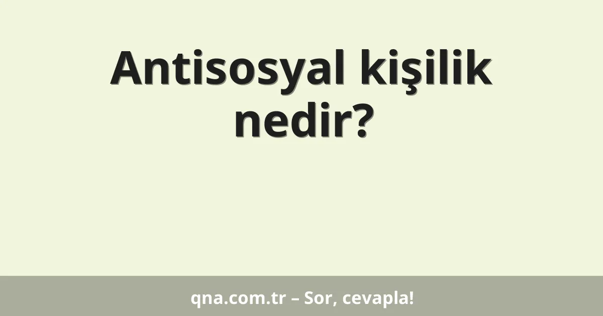 Antisosyal kişilik nedir?
