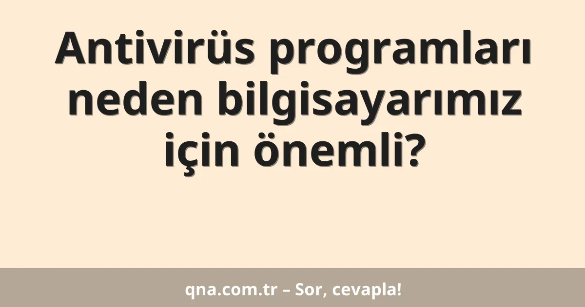Antivirüs programları neden bilgisayarımız için önemli?