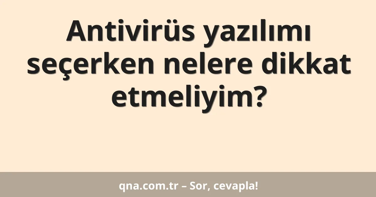 Antivirüs yazılımı seçerken nelere dikkat etmeliyim?