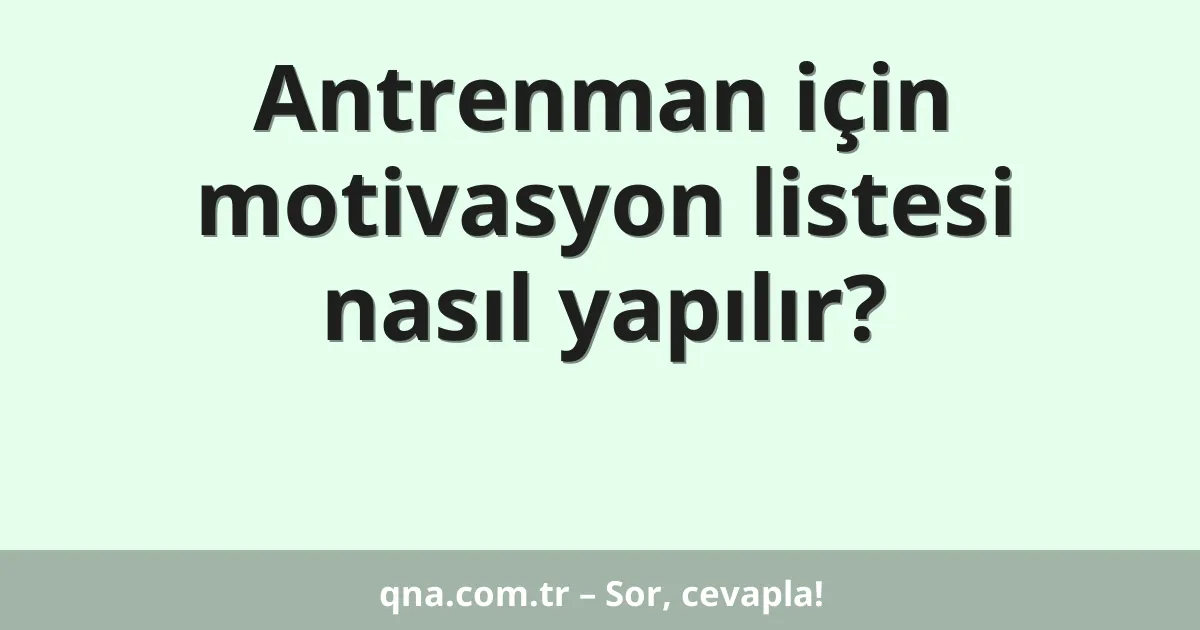 Antrenman için motivasyon listesi nasıl yapılır?