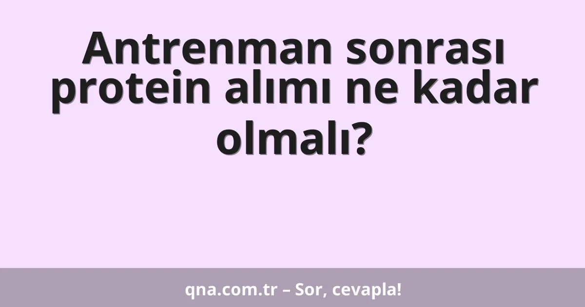 Antrenman sonrası protein alımı ne kadar olmalı?