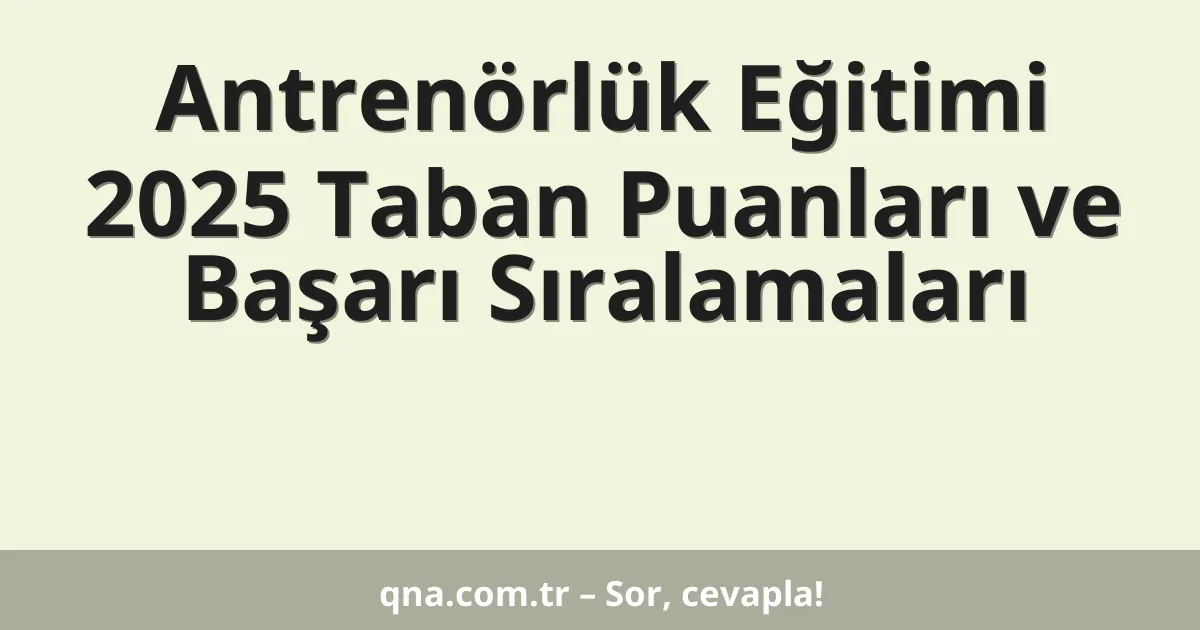 Antrenörlük Eğitimi 2025 Taban Puanları ve Başarı Sıralamaları