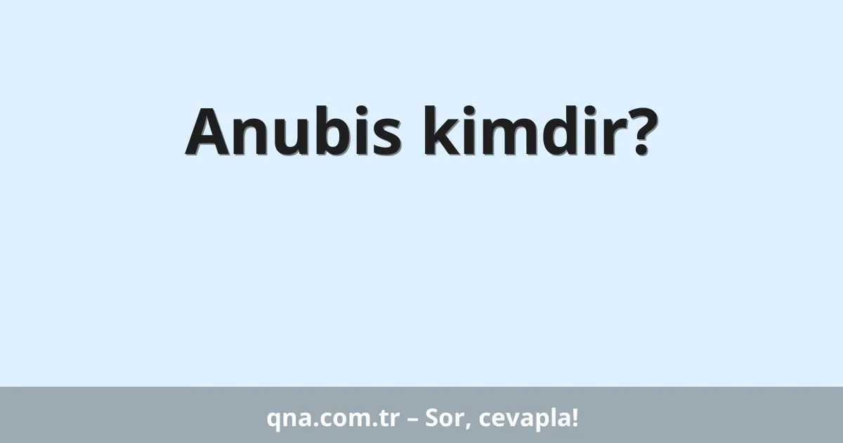 Anubis kimdir?