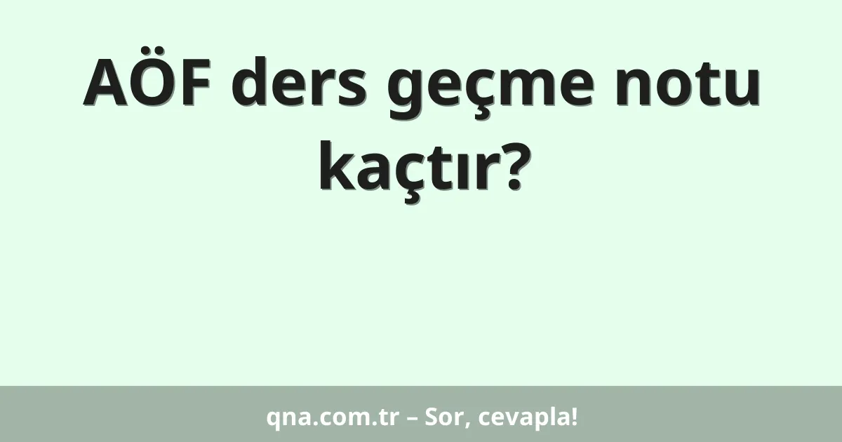 AÖF ders geçme notu kaçtır?