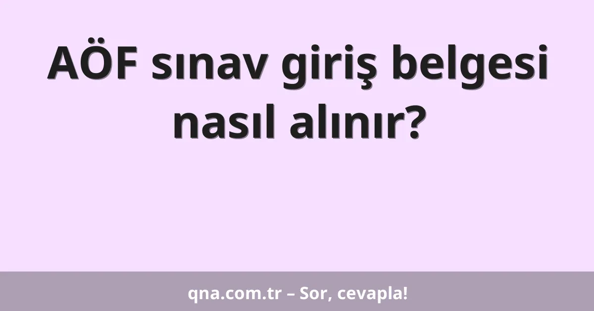 AÖF sınav giriş belgesi nasıl alınır?