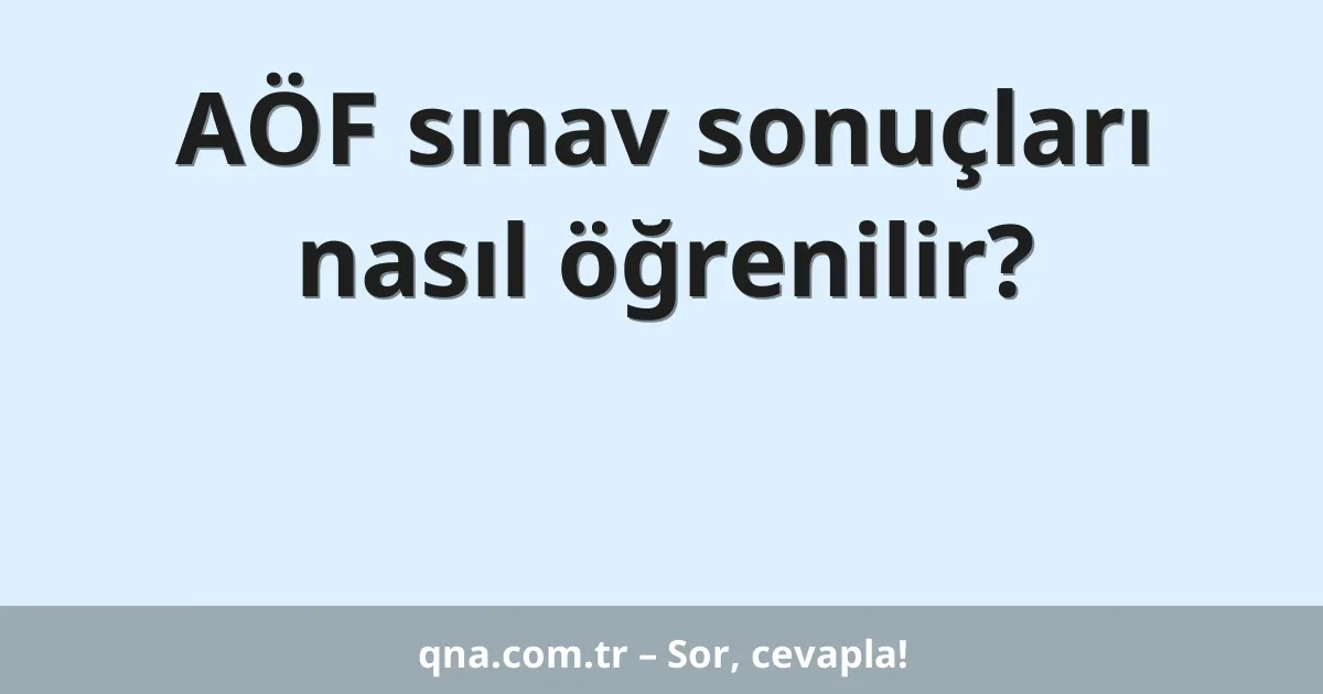 AÖF sınav sonuçları nasıl öğrenilir?