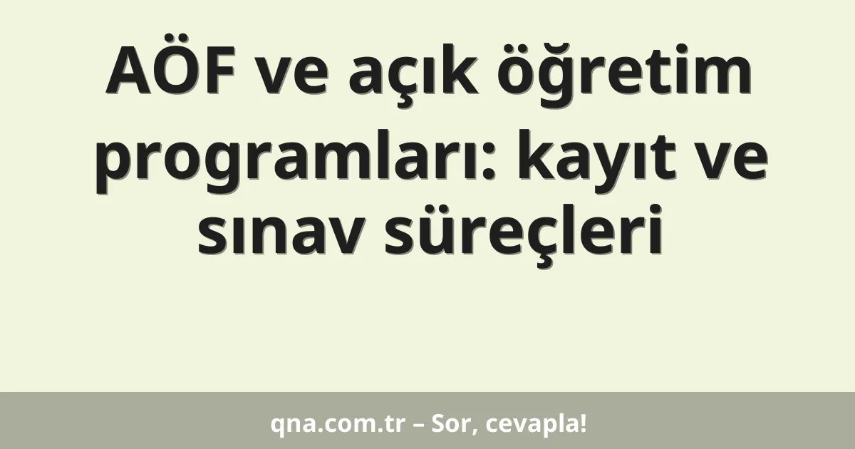 AÖF ve açık öğretim programları: kayıt ve sınav süreçleri