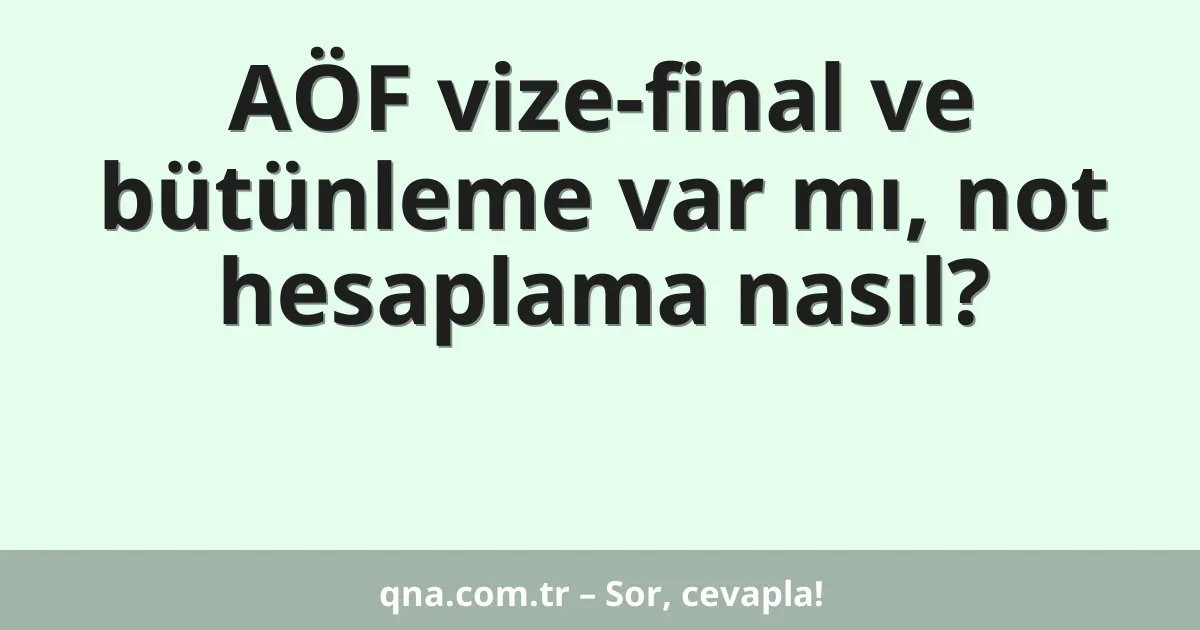 AÖF vize-final ve bütünleme var mı, not hesaplama nasıl?