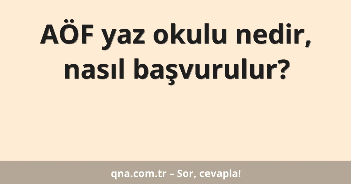 AÖF yaz okulu nedir, nasıl başvurulur?