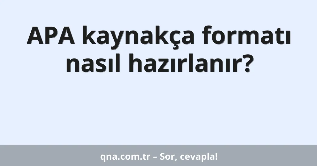 APA kaynakça formatı nasıl hazırlanır?