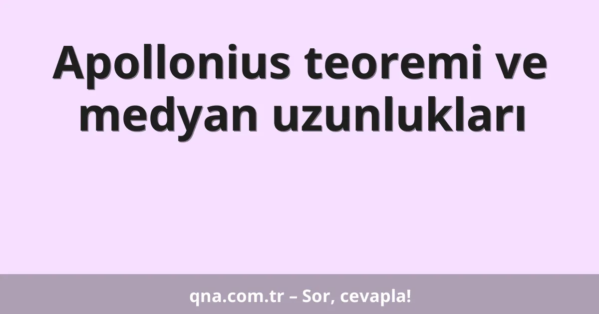 Apollonius teoremi ve medyan uzunlukları