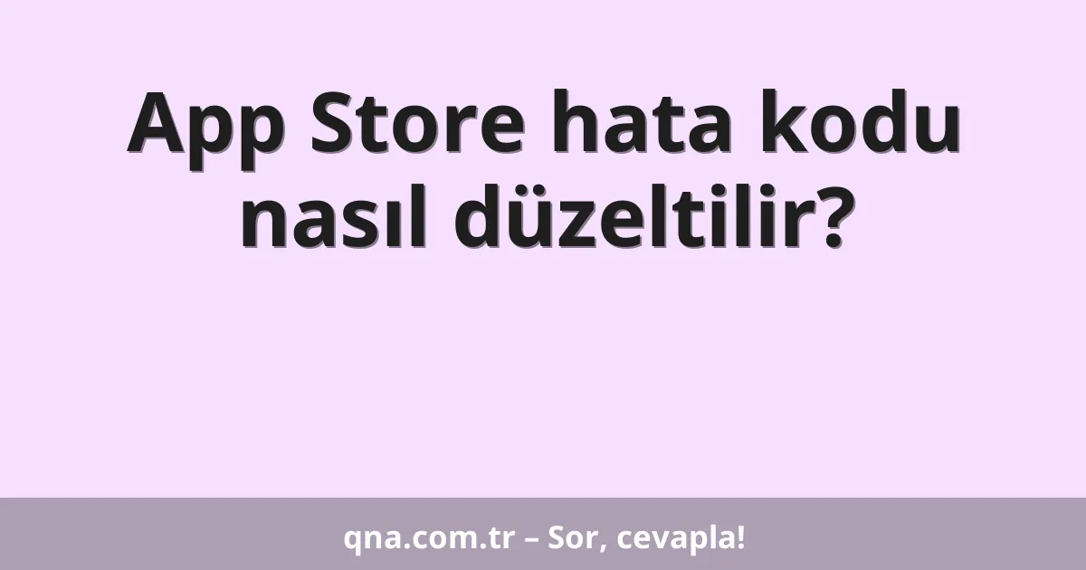 App Store hata kodu nasıl düzeltilir?