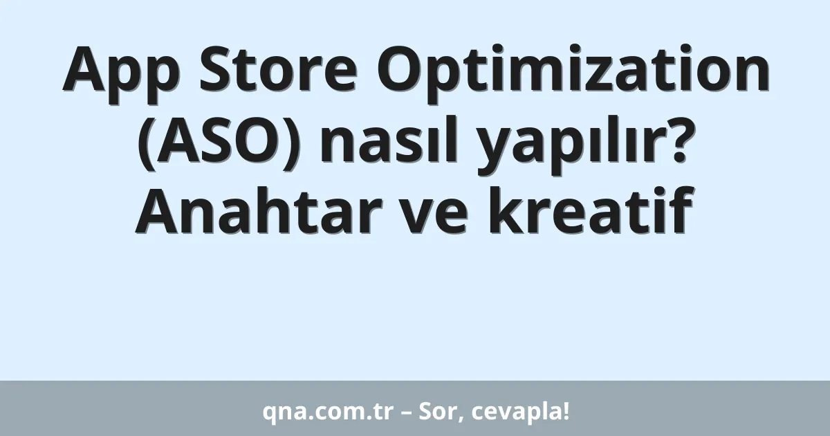 App Store Optimization (ASO) nasıl yapılır? Anahtar ve kreatif